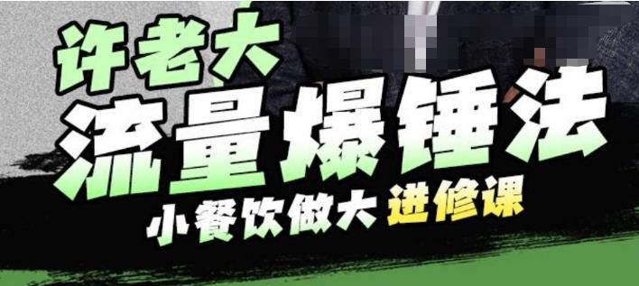 【副业项目6615期】许老大流量爆锤法，小餐饮做大进修课，一年1000家店亲身案例大公开-知联副业